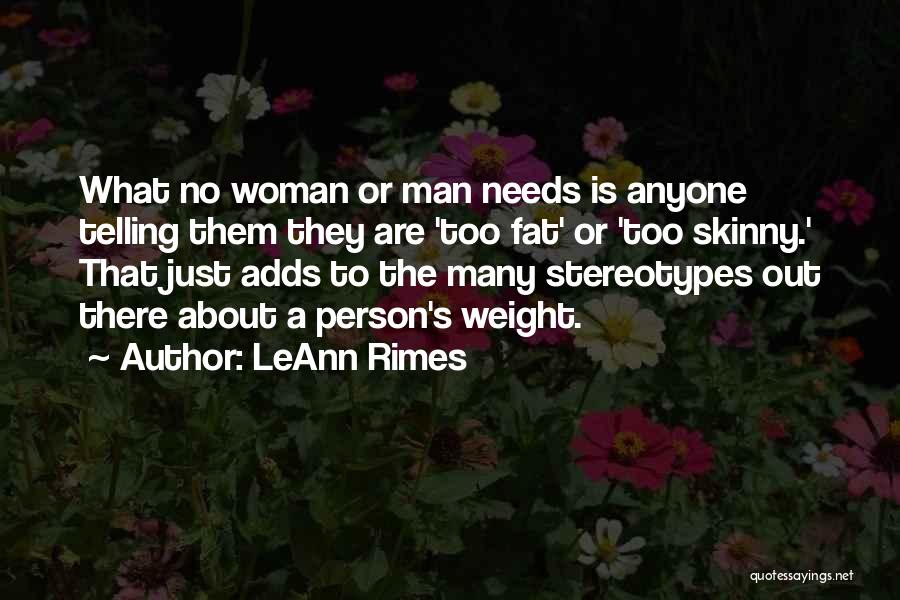 LeAnn Rimes Quotes: What No Woman Or Man Needs Is Anyone Telling Them They Are 'too Fat' Or 'too Skinny.' That Just Adds