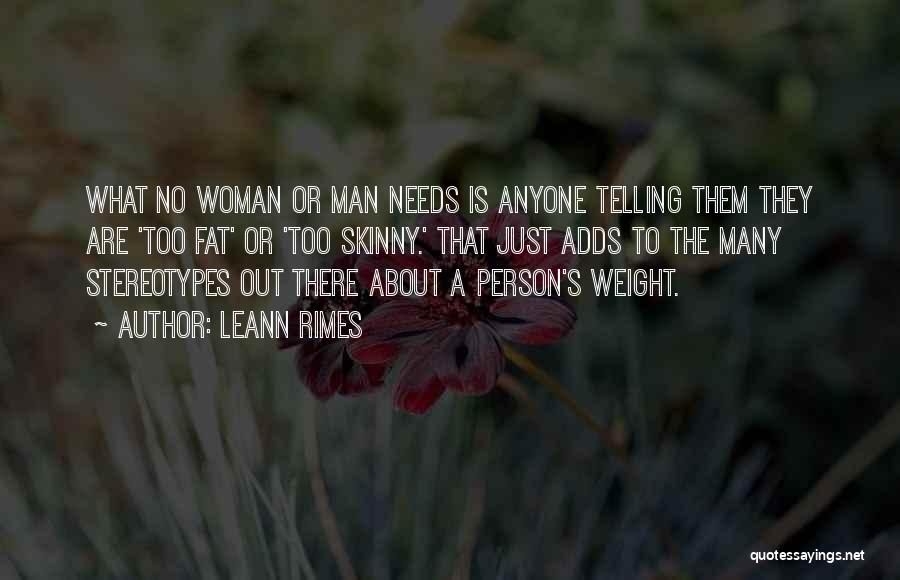 LeAnn Rimes Quotes: What No Woman Or Man Needs Is Anyone Telling Them They Are 'too Fat' Or 'too Skinny.' That Just Adds