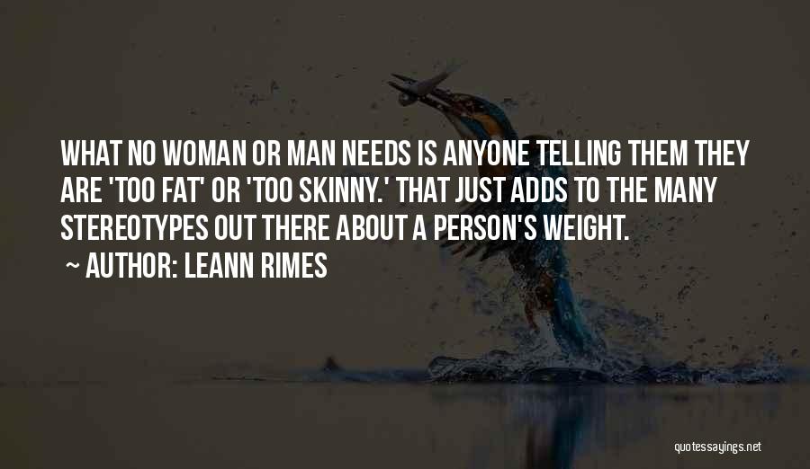 LeAnn Rimes Quotes: What No Woman Or Man Needs Is Anyone Telling Them They Are 'too Fat' Or 'too Skinny.' That Just Adds