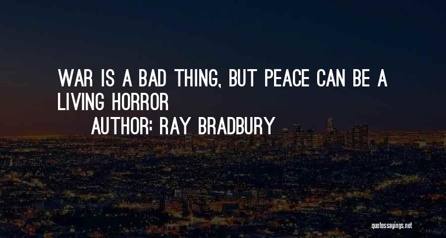 Ray Bradbury Quotes: War Is A Bad Thing, But Peace Can Be A Living Horror