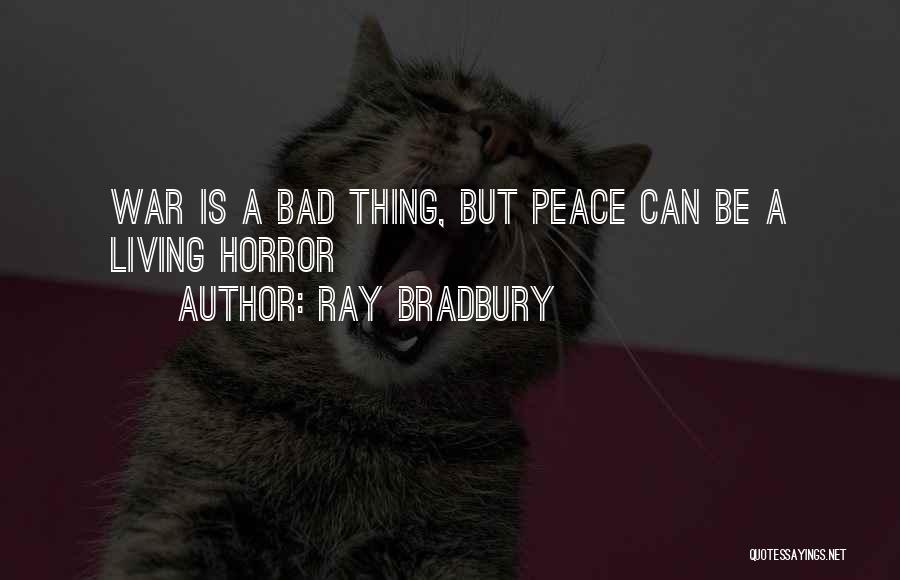 Ray Bradbury Quotes: War Is A Bad Thing, But Peace Can Be A Living Horror