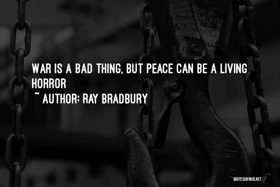 Ray Bradbury Quotes: War Is A Bad Thing, But Peace Can Be A Living Horror