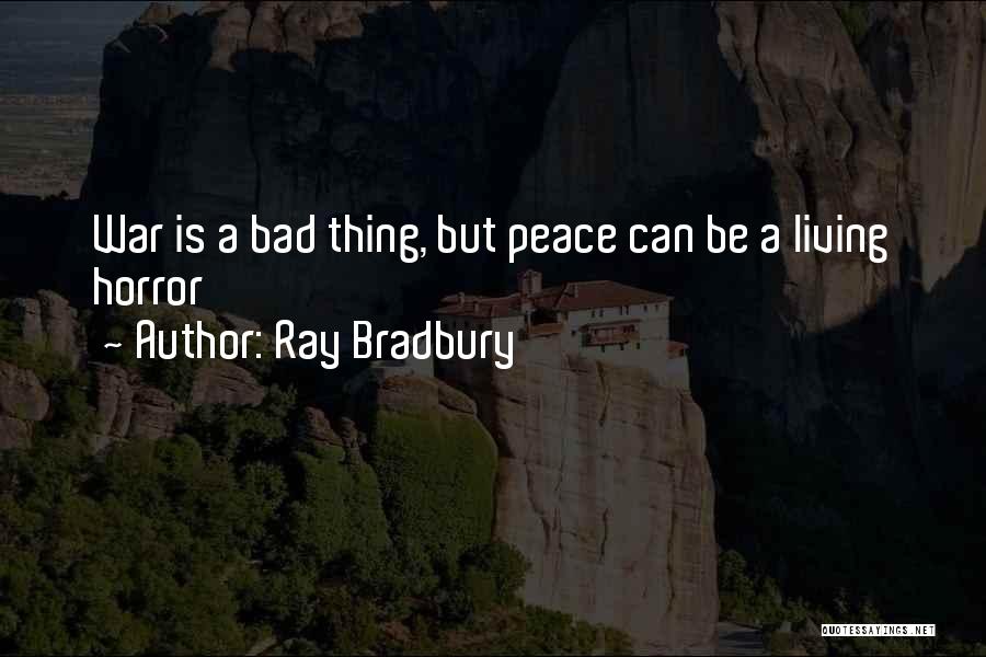 Ray Bradbury Quotes: War Is A Bad Thing, But Peace Can Be A Living Horror