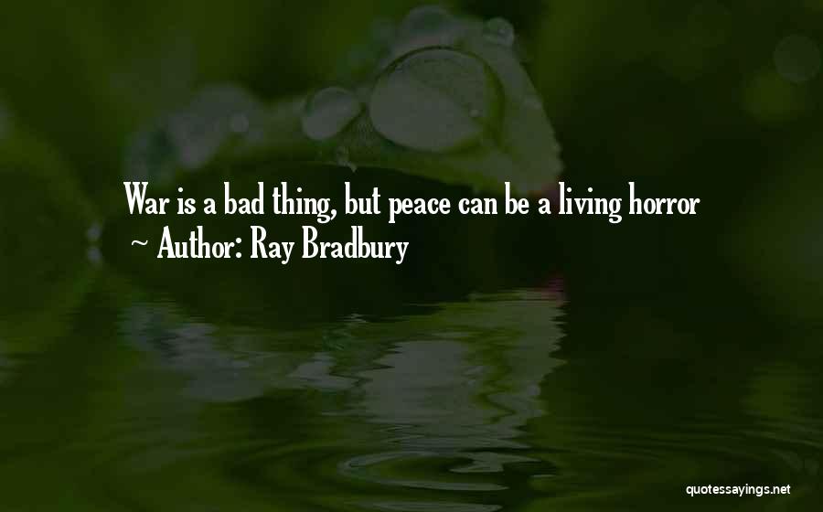 Ray Bradbury Quotes: War Is A Bad Thing, But Peace Can Be A Living Horror