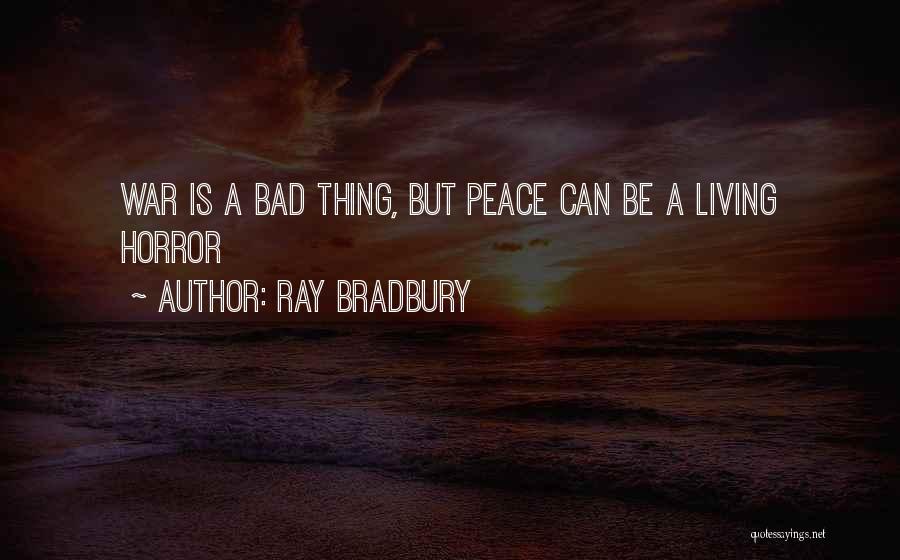 Ray Bradbury Quotes: War Is A Bad Thing, But Peace Can Be A Living Horror