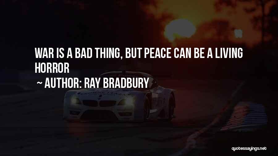 Ray Bradbury Quotes: War Is A Bad Thing, But Peace Can Be A Living Horror