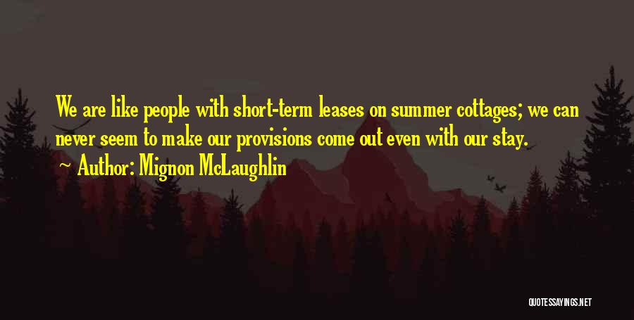 Mignon McLaughlin Quotes: We Are Like People With Short-term Leases On Summer Cottages; We Can Never Seem To Make Our Provisions Come Out