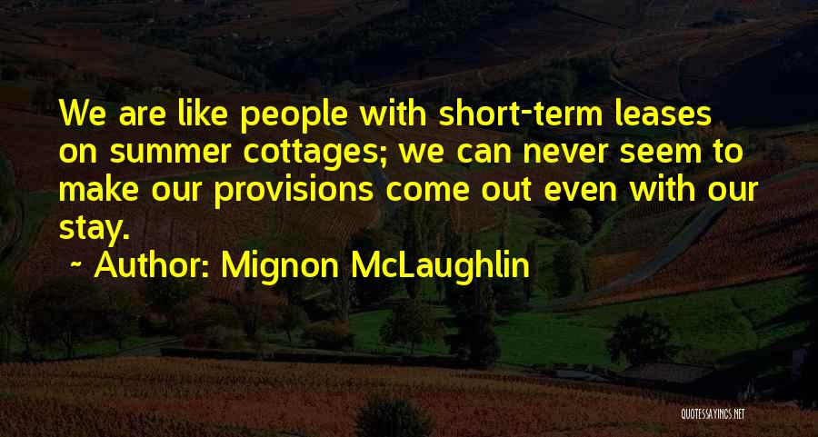 Mignon McLaughlin Quotes: We Are Like People With Short-term Leases On Summer Cottages; We Can Never Seem To Make Our Provisions Come Out