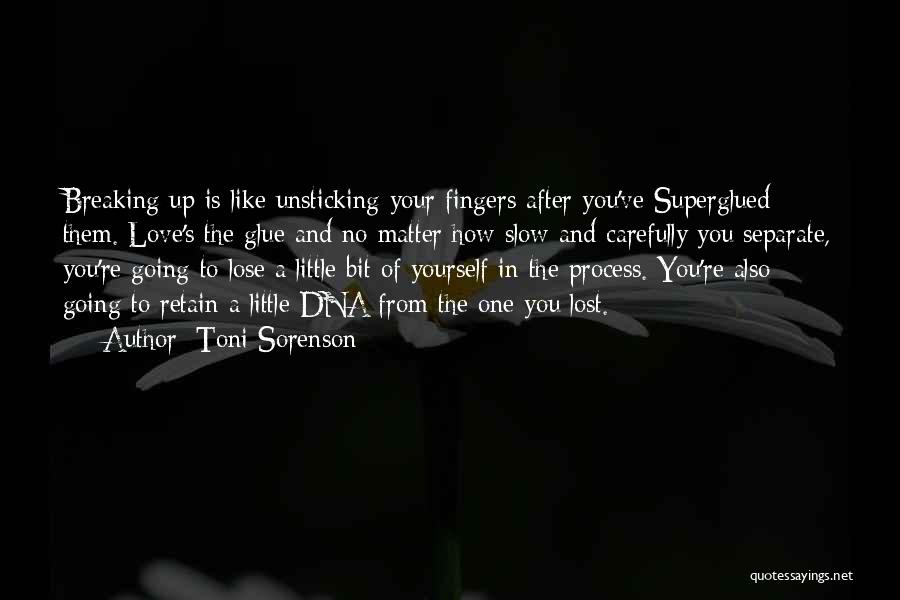 Toni Sorenson Quotes: Breaking Up Is Like Unsticking Your Fingers After You've Superglued Them. Love's The Glue And No Matter How Slow And