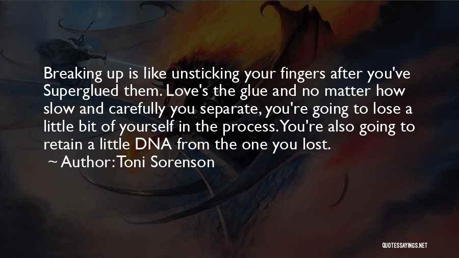 Toni Sorenson Quotes: Breaking Up Is Like Unsticking Your Fingers After You've Superglued Them. Love's The Glue And No Matter How Slow And