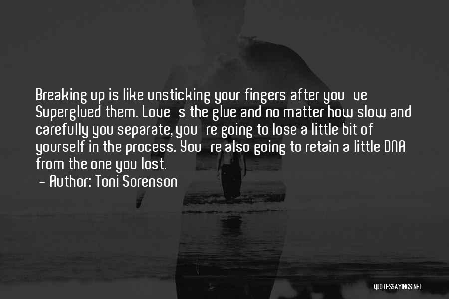 Toni Sorenson Quotes: Breaking Up Is Like Unsticking Your Fingers After You've Superglued Them. Love's The Glue And No Matter How Slow And