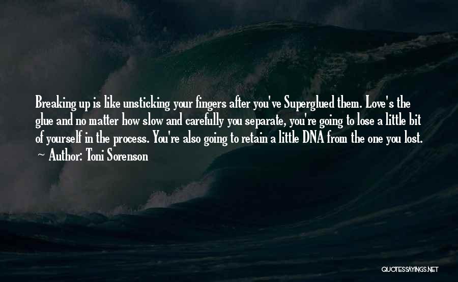 Toni Sorenson Quotes: Breaking Up Is Like Unsticking Your Fingers After You've Superglued Them. Love's The Glue And No Matter How Slow And