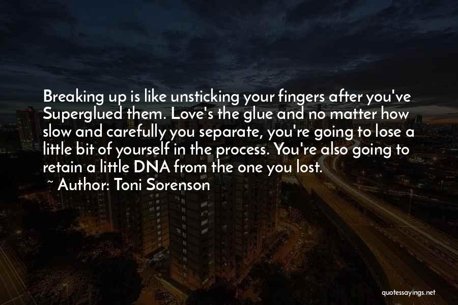 Toni Sorenson Quotes: Breaking Up Is Like Unsticking Your Fingers After You've Superglued Them. Love's The Glue And No Matter How Slow And