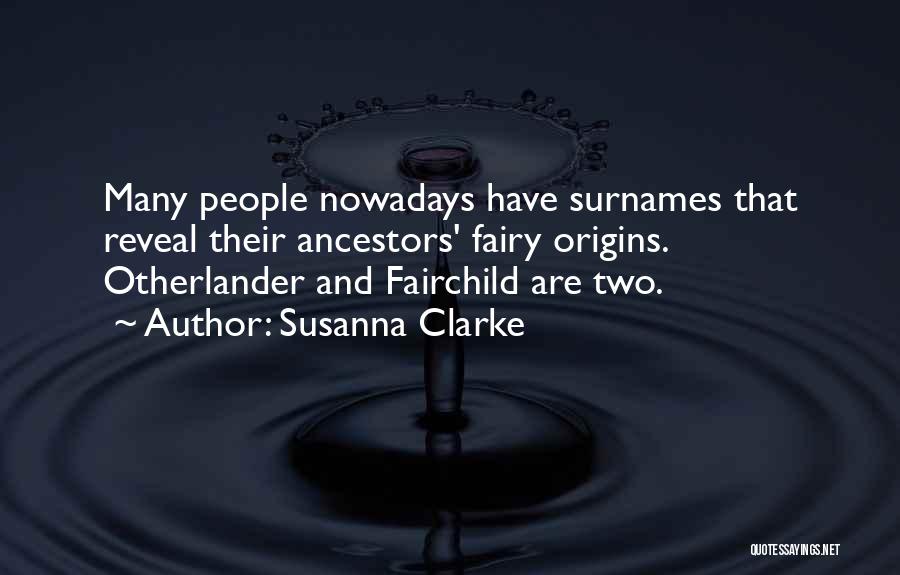 Susanna Clarke Quotes: Many People Nowadays Have Surnames That Reveal Their Ancestors' Fairy Origins. Otherlander And Fairchild Are Two.