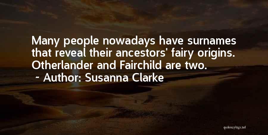 Susanna Clarke Quotes: Many People Nowadays Have Surnames That Reveal Their Ancestors' Fairy Origins. Otherlander And Fairchild Are Two.