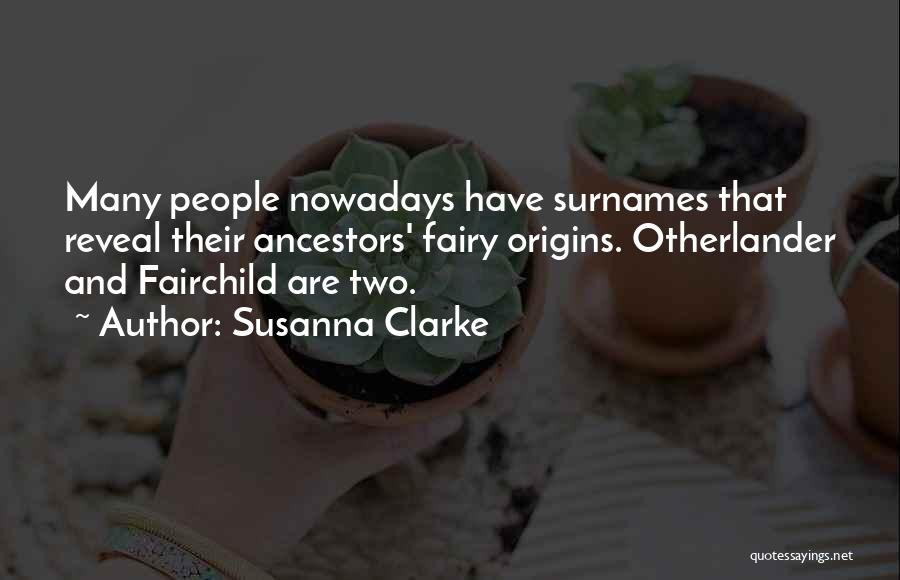 Susanna Clarke Quotes: Many People Nowadays Have Surnames That Reveal Their Ancestors' Fairy Origins. Otherlander And Fairchild Are Two.