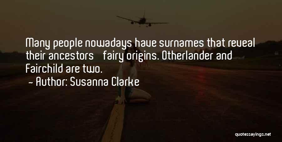 Susanna Clarke Quotes: Many People Nowadays Have Surnames That Reveal Their Ancestors' Fairy Origins. Otherlander And Fairchild Are Two.