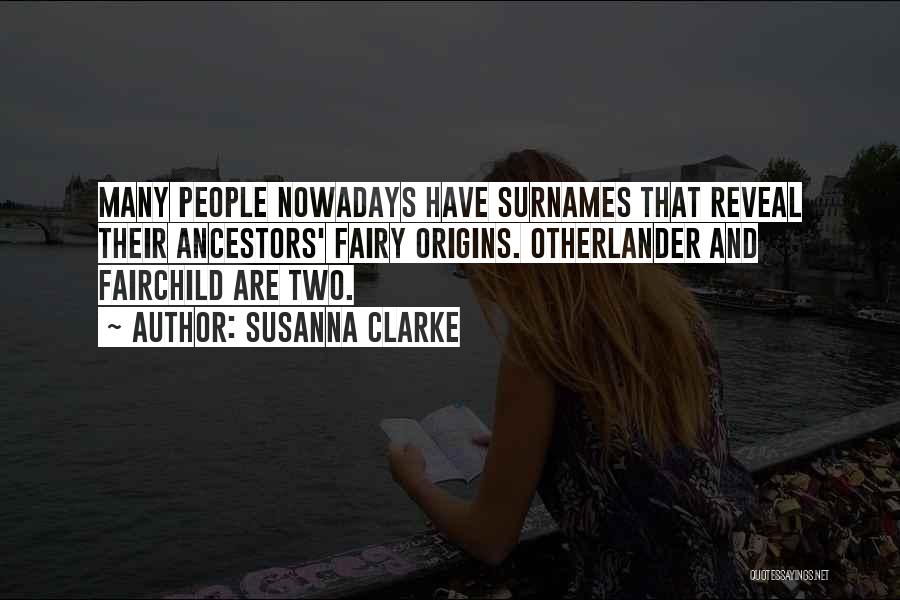 Susanna Clarke Quotes: Many People Nowadays Have Surnames That Reveal Their Ancestors' Fairy Origins. Otherlander And Fairchild Are Two.