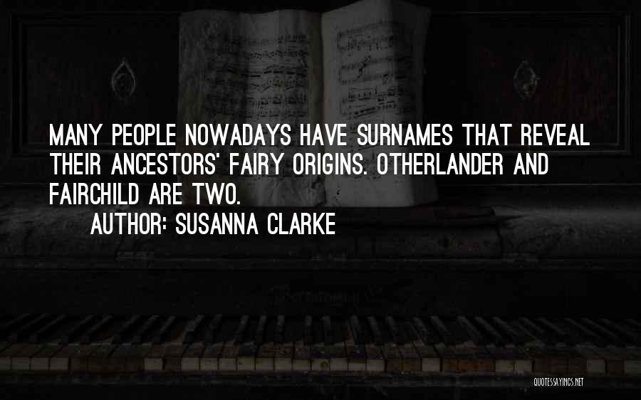 Susanna Clarke Quotes: Many People Nowadays Have Surnames That Reveal Their Ancestors' Fairy Origins. Otherlander And Fairchild Are Two.