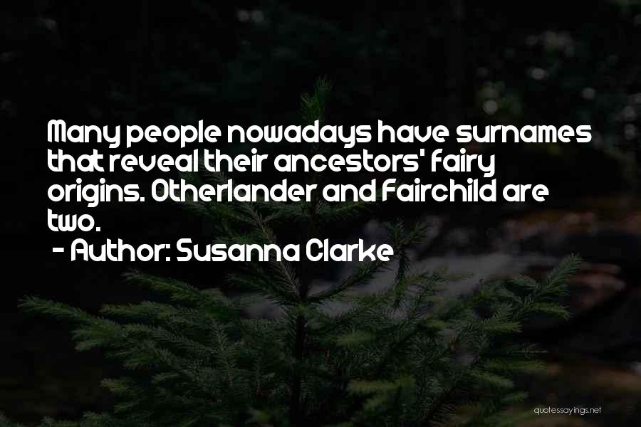 Susanna Clarke Quotes: Many People Nowadays Have Surnames That Reveal Their Ancestors' Fairy Origins. Otherlander And Fairchild Are Two.