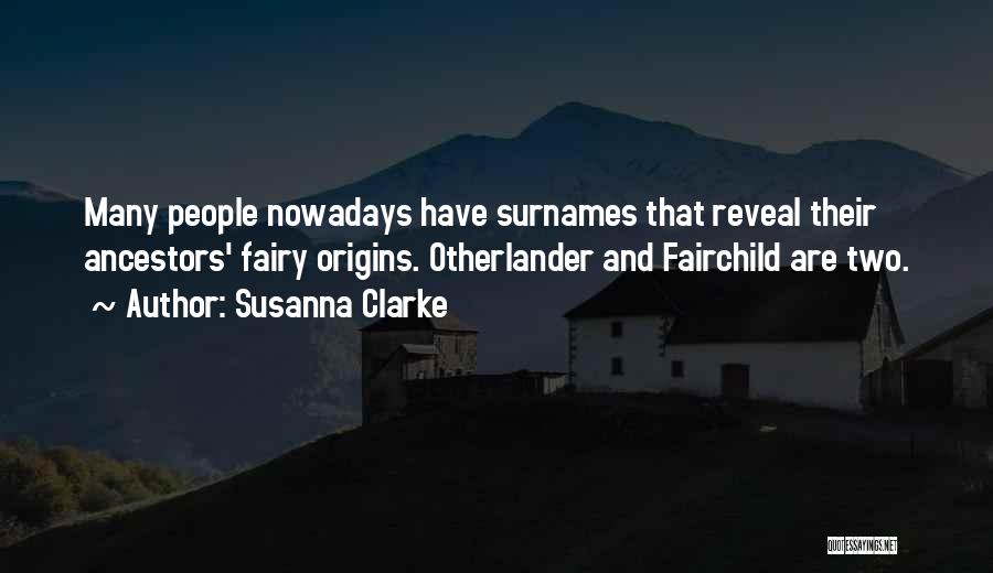 Susanna Clarke Quotes: Many People Nowadays Have Surnames That Reveal Their Ancestors' Fairy Origins. Otherlander And Fairchild Are Two.