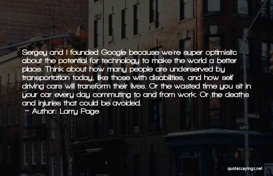 Larry Page Quotes: Sergey And I Founded Google Because We're Super Optimisitc About The Potential For Technology To Make The World A Better