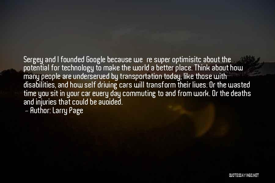 Larry Page Quotes: Sergey And I Founded Google Because We're Super Optimisitc About The Potential For Technology To Make The World A Better