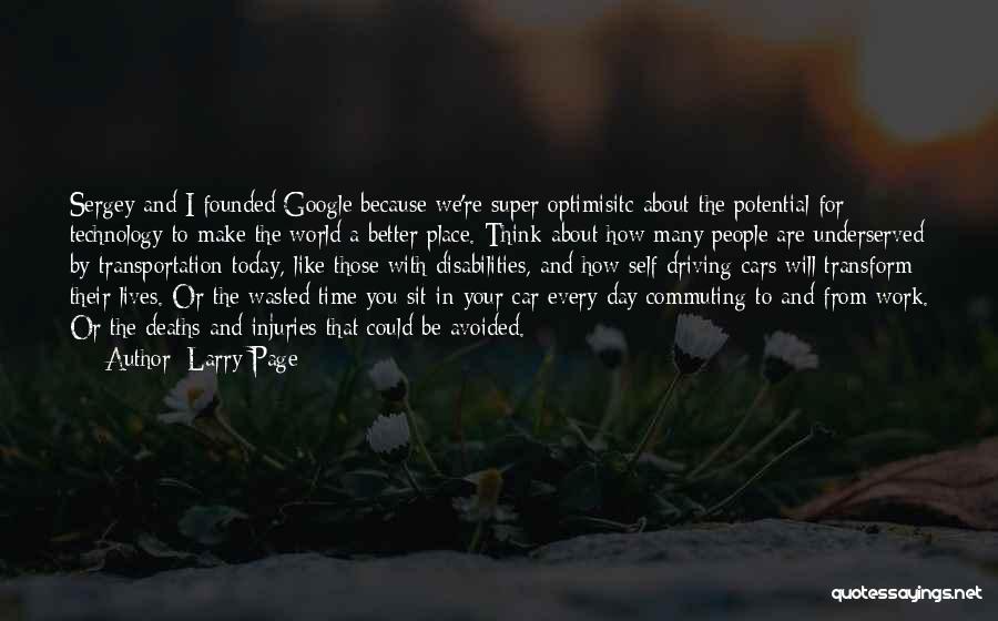 Larry Page Quotes: Sergey And I Founded Google Because We're Super Optimisitc About The Potential For Technology To Make The World A Better