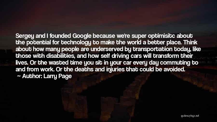 Larry Page Quotes: Sergey And I Founded Google Because We're Super Optimisitc About The Potential For Technology To Make The World A Better
