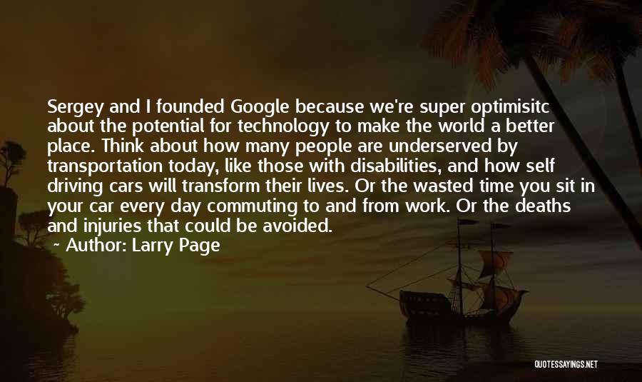 Larry Page Quotes: Sergey And I Founded Google Because We're Super Optimisitc About The Potential For Technology To Make The World A Better