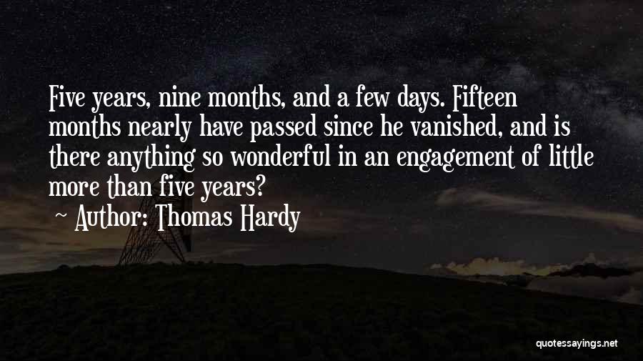 Thomas Hardy Quotes: Five Years, Nine Months, And A Few Days. Fifteen Months Nearly Have Passed Since He Vanished, And Is There Anything