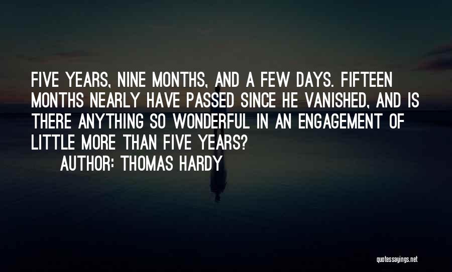 Thomas Hardy Quotes: Five Years, Nine Months, And A Few Days. Fifteen Months Nearly Have Passed Since He Vanished, And Is There Anything