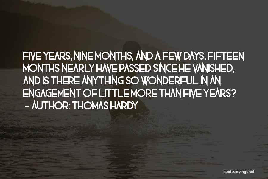 Thomas Hardy Quotes: Five Years, Nine Months, And A Few Days. Fifteen Months Nearly Have Passed Since He Vanished, And Is There Anything