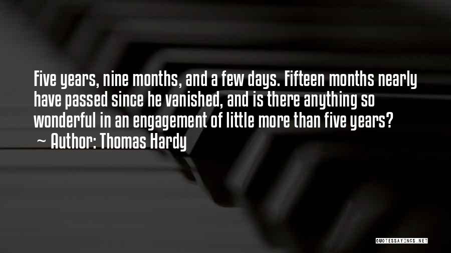 Thomas Hardy Quotes: Five Years, Nine Months, And A Few Days. Fifteen Months Nearly Have Passed Since He Vanished, And Is There Anything