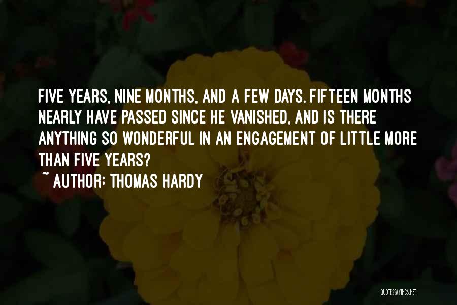 Thomas Hardy Quotes: Five Years, Nine Months, And A Few Days. Fifteen Months Nearly Have Passed Since He Vanished, And Is There Anything