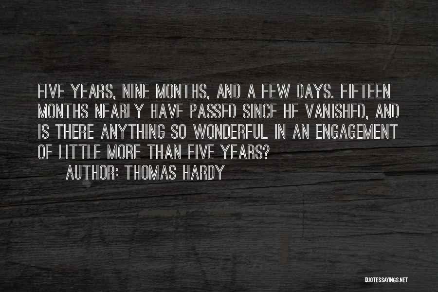 Thomas Hardy Quotes: Five Years, Nine Months, And A Few Days. Fifteen Months Nearly Have Passed Since He Vanished, And Is There Anything