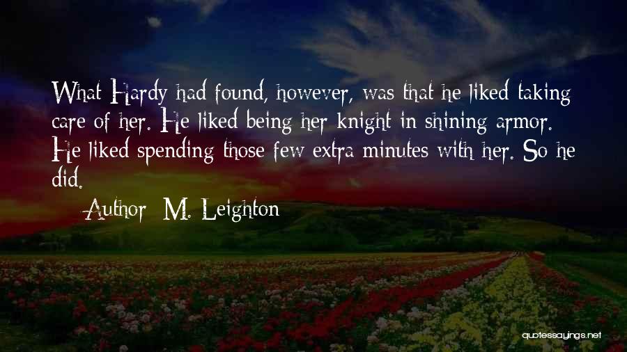 M. Leighton Quotes: What Hardy Had Found, However, Was That He Liked Taking Care Of Her. He Liked Being Her Knight In Shining