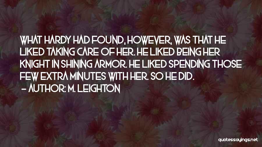 M. Leighton Quotes: What Hardy Had Found, However, Was That He Liked Taking Care Of Her. He Liked Being Her Knight In Shining