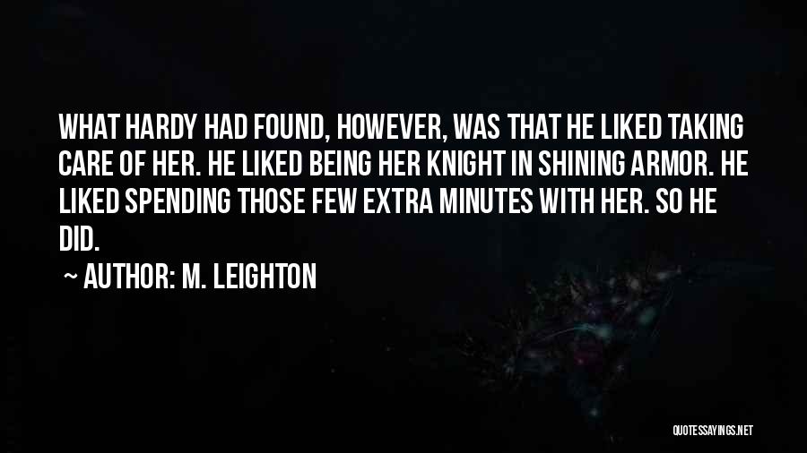 M. Leighton Quotes: What Hardy Had Found, However, Was That He Liked Taking Care Of Her. He Liked Being Her Knight In Shining