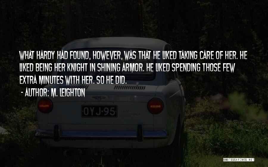 M. Leighton Quotes: What Hardy Had Found, However, Was That He Liked Taking Care Of Her. He Liked Being Her Knight In Shining