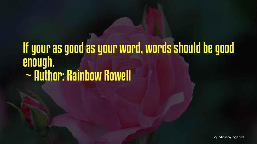 Rainbow Rowell Quotes: If Your As Good As Your Word, Words Should Be Good Enough.