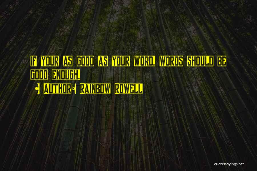 Rainbow Rowell Quotes: If Your As Good As Your Word, Words Should Be Good Enough.