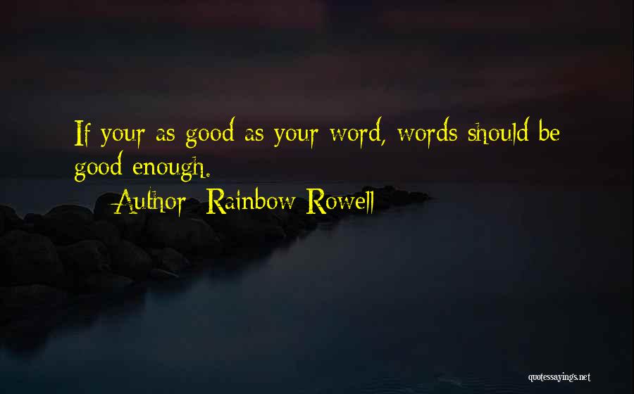 Rainbow Rowell Quotes: If Your As Good As Your Word, Words Should Be Good Enough.