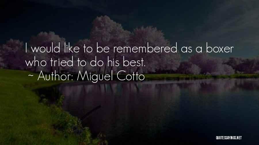 Miguel Cotto Quotes: I Would Like To Be Remembered As A Boxer Who Tried To Do His Best.