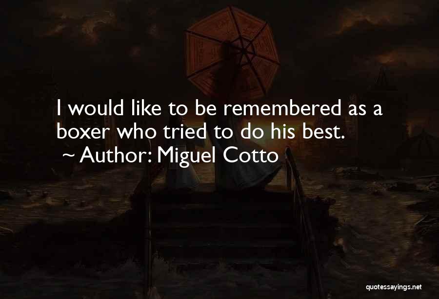 Miguel Cotto Quotes: I Would Like To Be Remembered As A Boxer Who Tried To Do His Best.