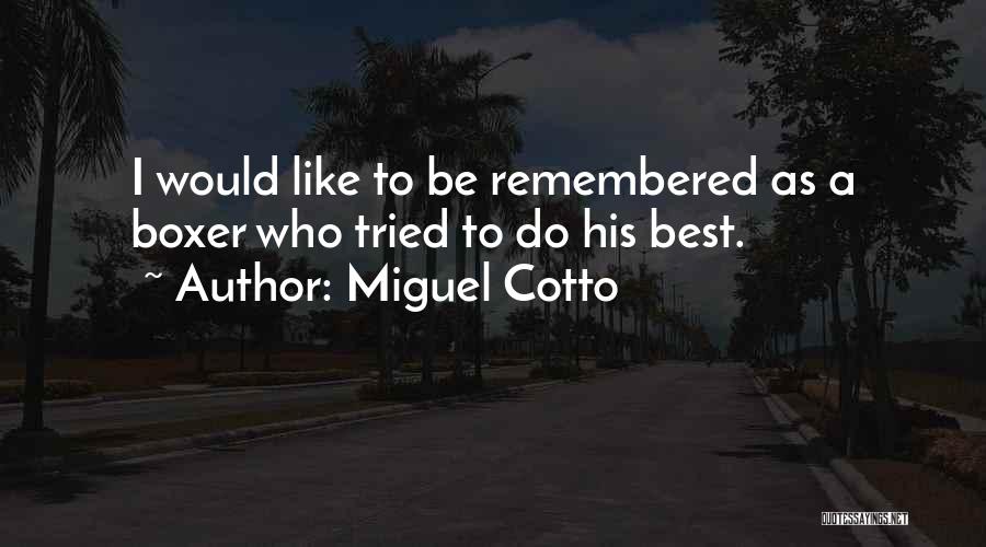 Miguel Cotto Quotes: I Would Like To Be Remembered As A Boxer Who Tried To Do His Best.