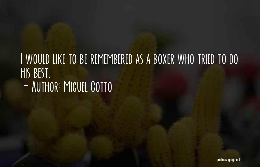 Miguel Cotto Quotes: I Would Like To Be Remembered As A Boxer Who Tried To Do His Best.
