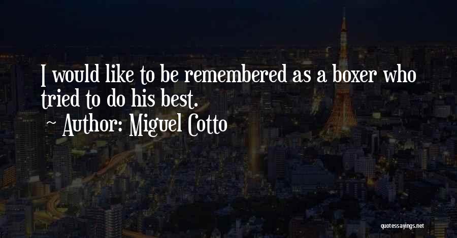 Miguel Cotto Quotes: I Would Like To Be Remembered As A Boxer Who Tried To Do His Best.