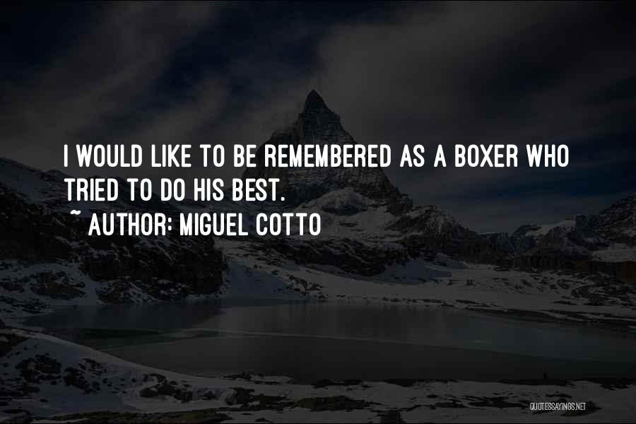 Miguel Cotto Quotes: I Would Like To Be Remembered As A Boxer Who Tried To Do His Best.
