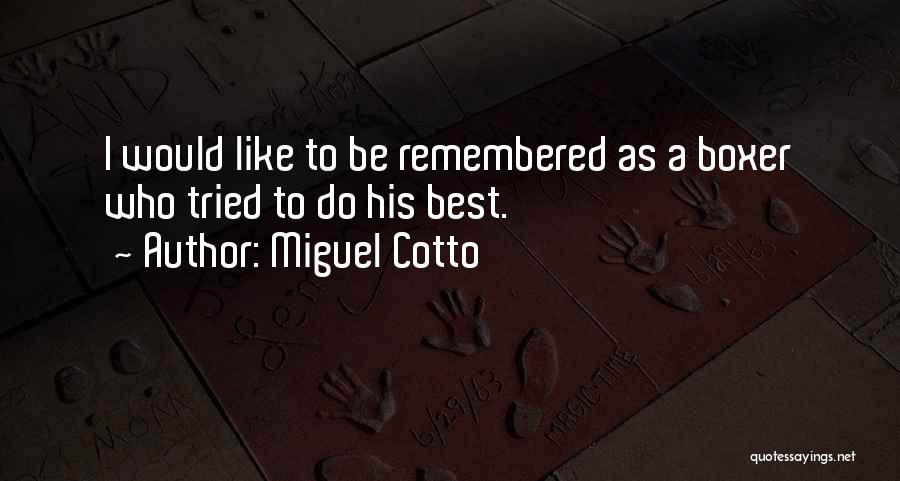 Miguel Cotto Quotes: I Would Like To Be Remembered As A Boxer Who Tried To Do His Best.